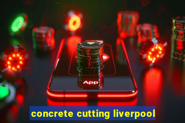 concrete cutting liverpool