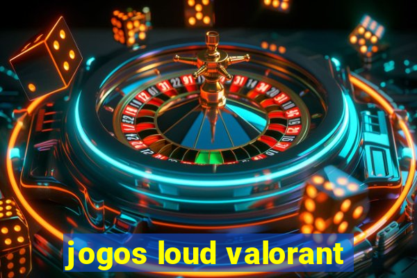 jogos loud valorant