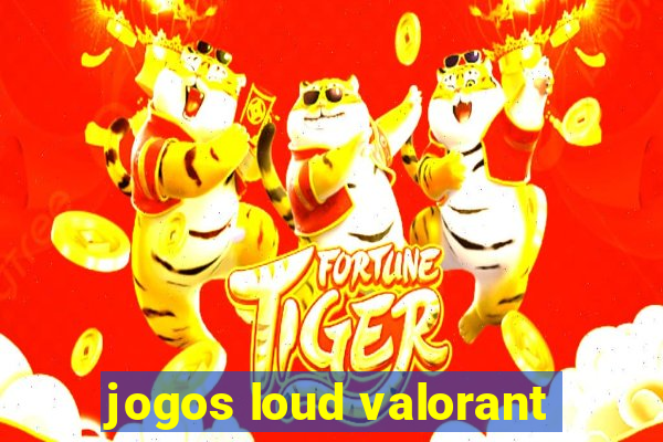 jogos loud valorant