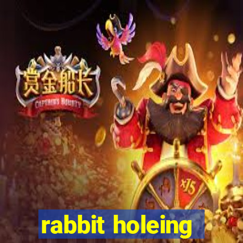 rabbit holeing