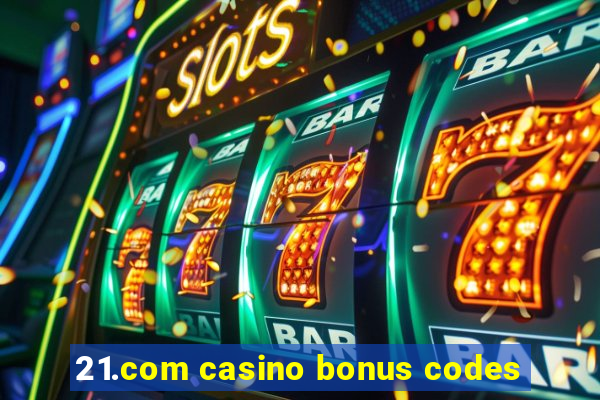 21.com casino bonus codes