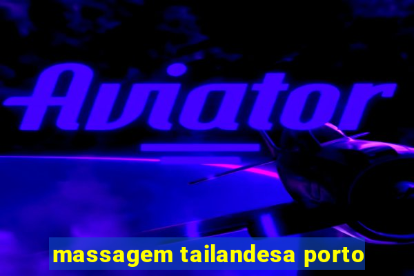 massagem tailandesa porto