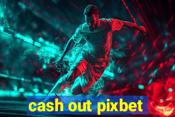 cash out pixbet