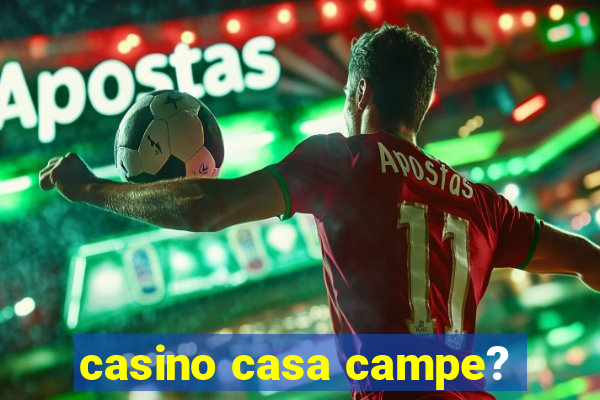 casino casa campe?