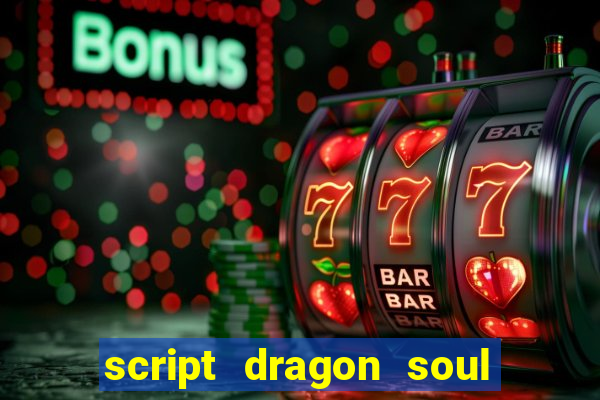 script dragon soul mobile 2024