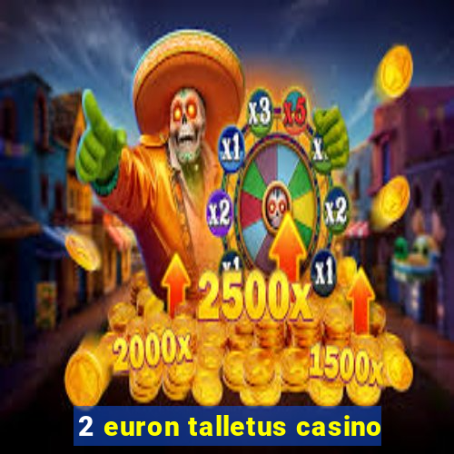 2 euron talletus casino