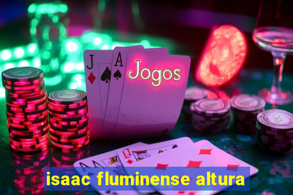 isaac fluminense altura