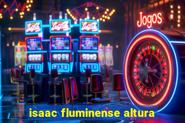 isaac fluminense altura