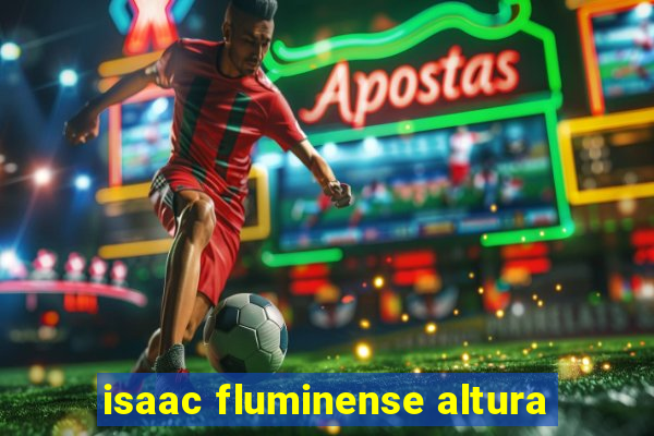 isaac fluminense altura