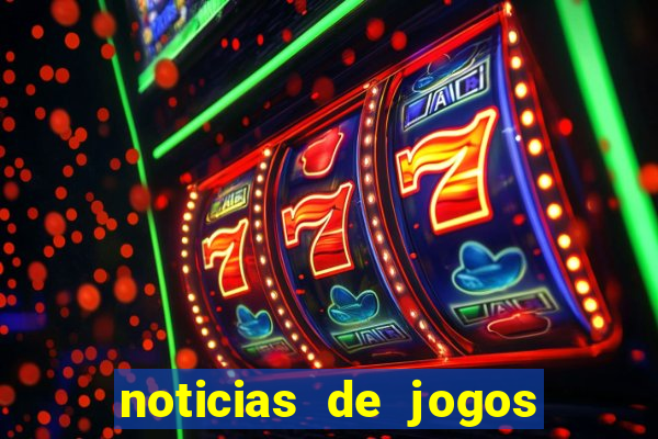 noticias de jogos de futebol