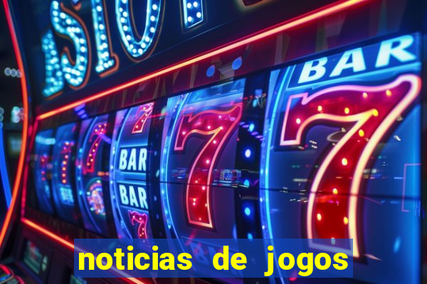 noticias de jogos de futebol