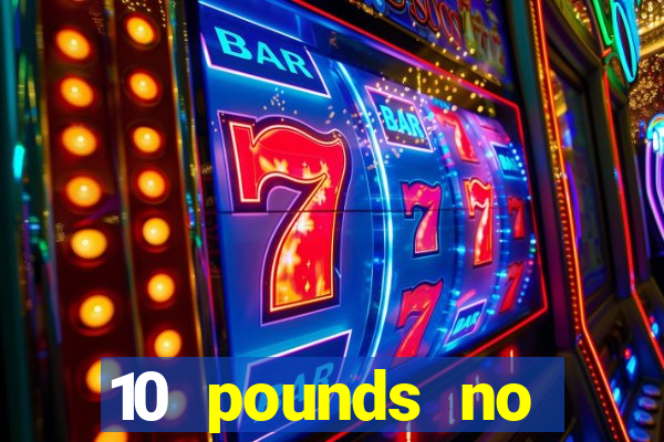 10 pounds no deposit casino