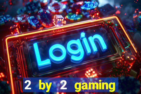 2 by 2 gaming online casino