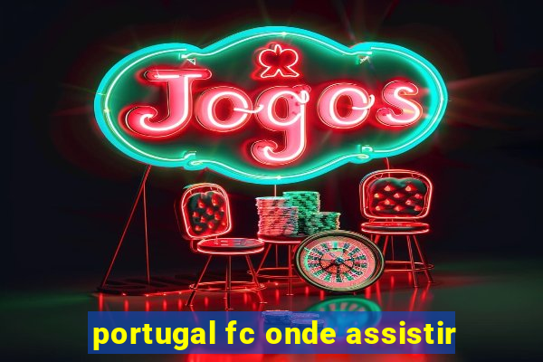 portugal fc onde assistir