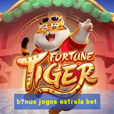 b?nus jogos estrela bet