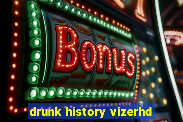 drunk history vizerhd