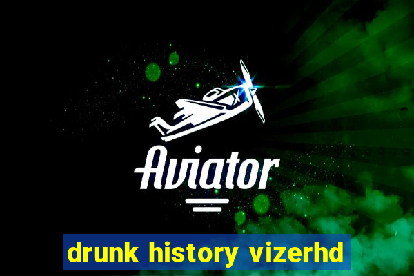 drunk history vizerhd