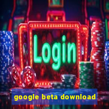 google beta download