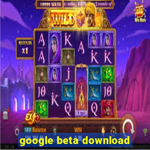 google beta download