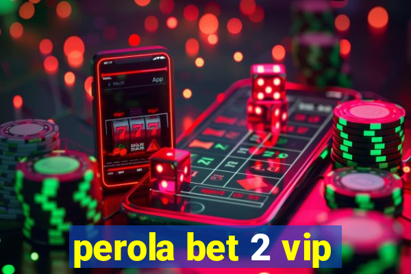 perola bet 2 vip