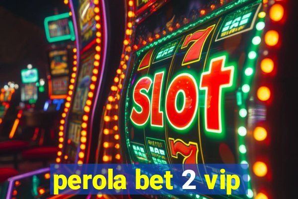 perola bet 2 vip