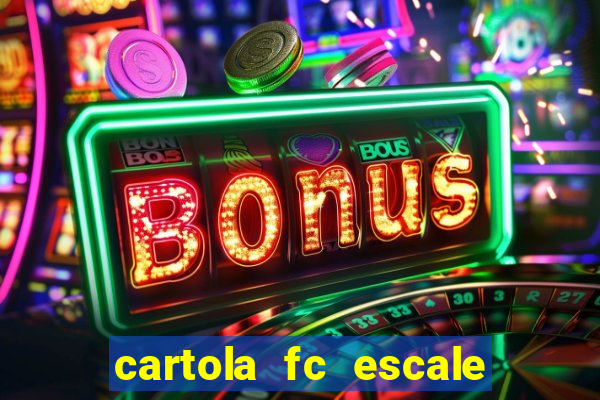 cartola fc escale seu time