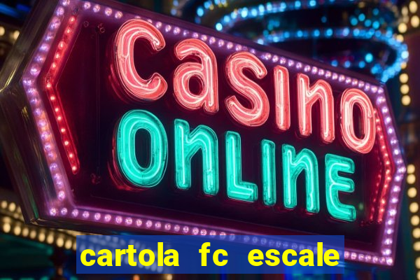 cartola fc escale seu time