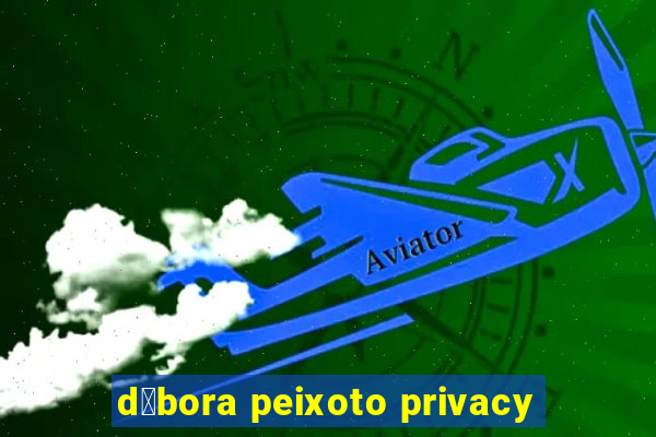 d茅bora peixoto privacy