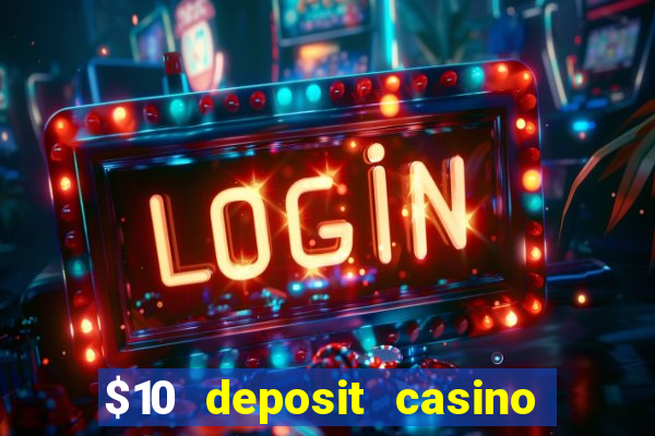 $10 deposit casino real money