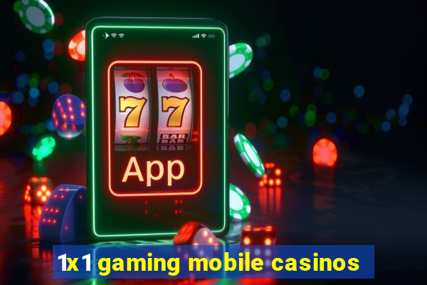 1x1 gaming mobile casinos