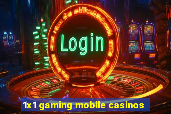 1x1 gaming mobile casinos