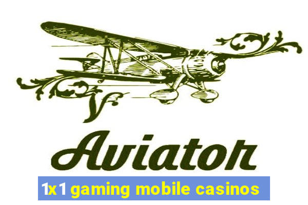 1x1 gaming mobile casinos