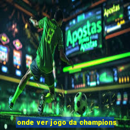 onde ver jogo da champions