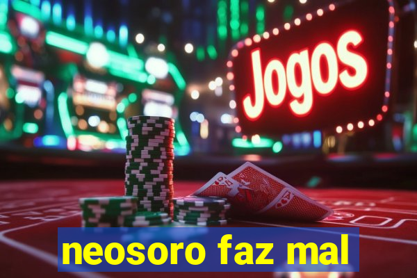 neosoro faz mal