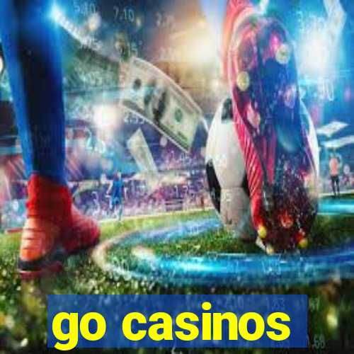 go casinos