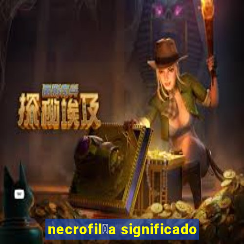 necrofil铆a significado