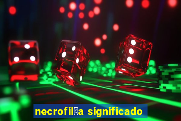 necrofil铆a significado