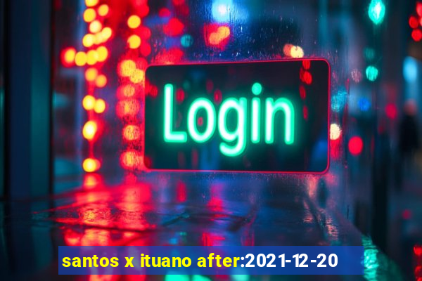 santos x ituano after:2021-12-20