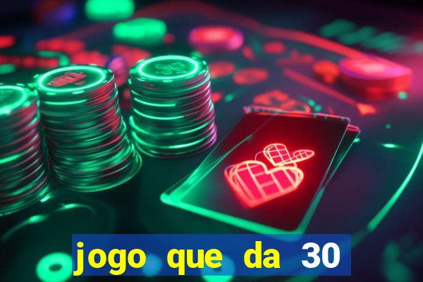 jogo que da 30 reais de b?nus