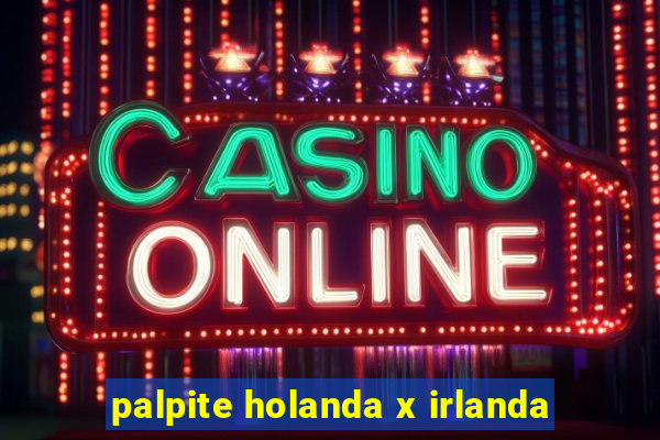 palpite holanda x irlanda