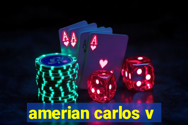 amerian carlos v