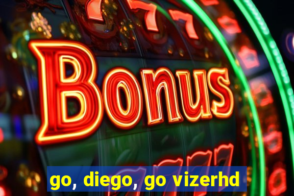 go, diego, go vizerhd