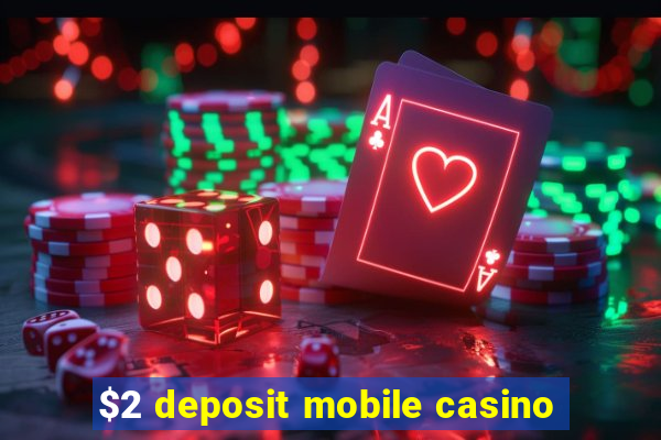 $2 deposit mobile casino