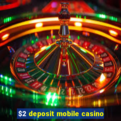 $2 deposit mobile casino