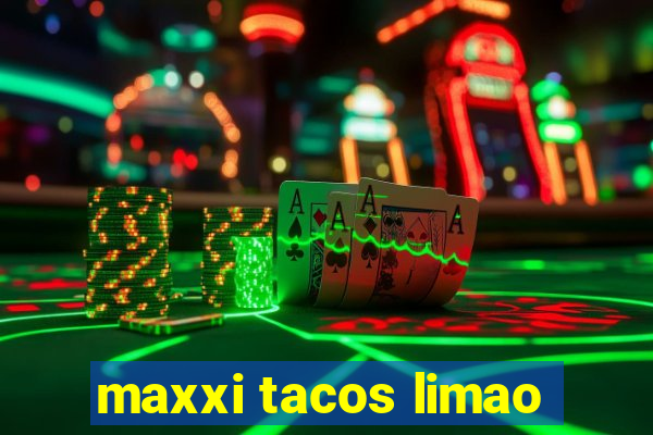 maxxi tacos limao