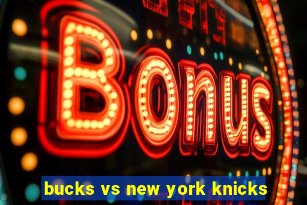 bucks vs new york knicks