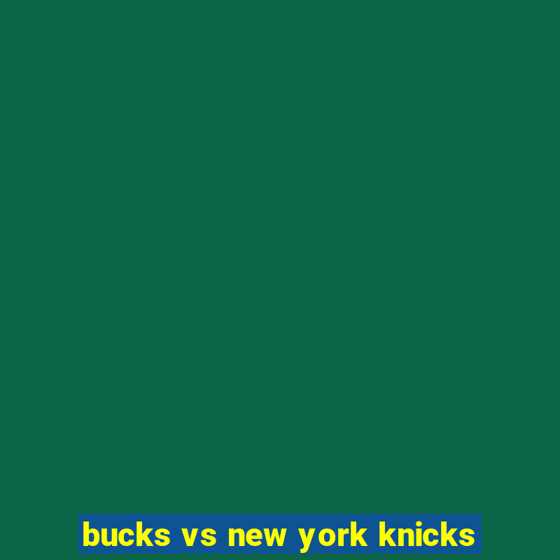 bucks vs new york knicks