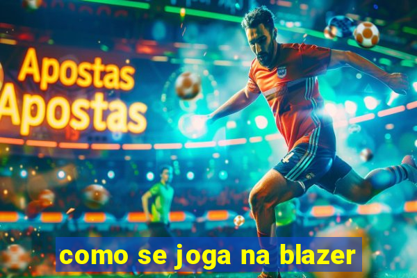 como se joga na blazer