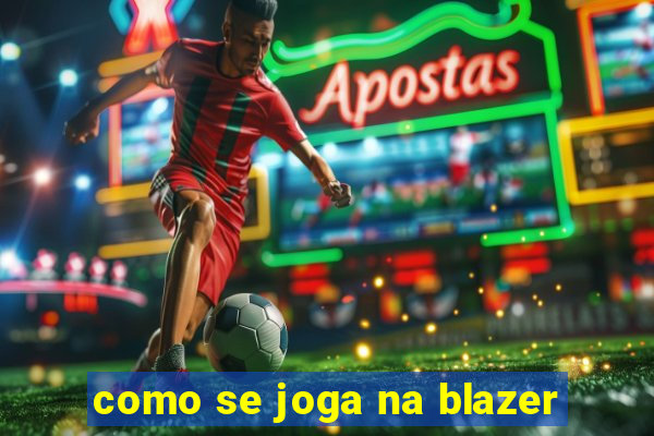 como se joga na blazer