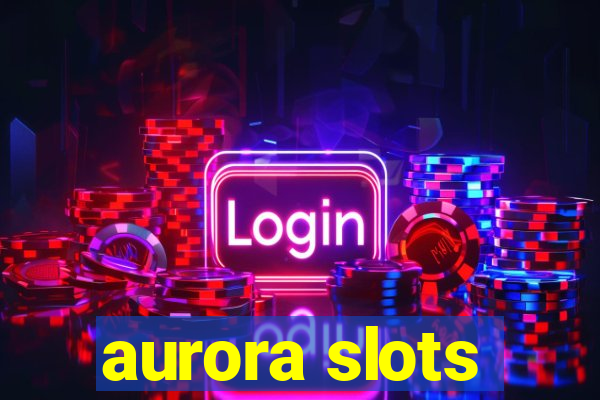 aurora slots